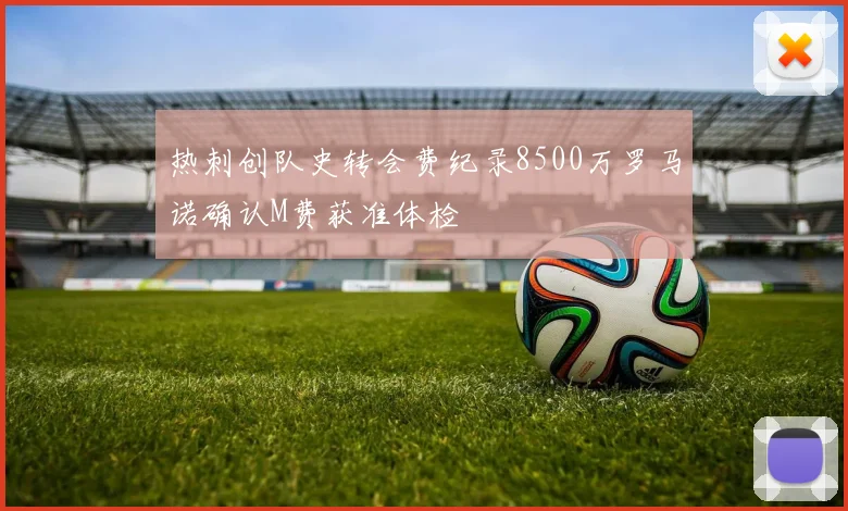 热刺创队史转会费纪录8500万罗马诺确认M费获准体检